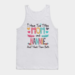 I Have Two Titles Mom And Nannie And I Rock Them Both Wildflower Happy Mother's Day Tank Top